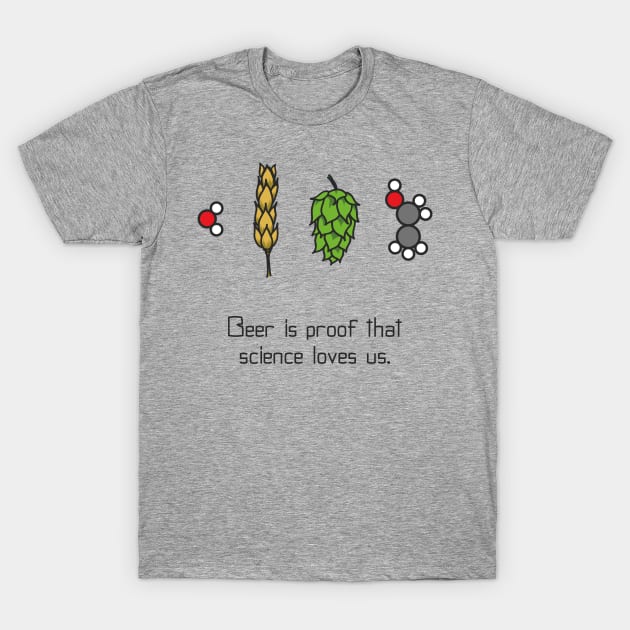 Beer is proof that science loves us T-Shirt by Scienceosaurus